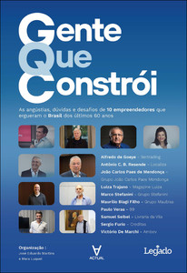 Gente que constrói: as angústias, dúvidas e desafios de 10 empreendedores que ergueram o Brasil dos últimos 60 anos