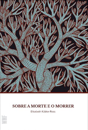Sobre a morte e o morrer: O que os doentes terminais têm para ensinar a médicos, enfermeiras, religiosos e aos seus próprios parentes