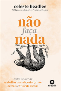 Não Faça Nada: Como Deixar de Trabalhar Demais, Esoforçar-se demais e viver de menos