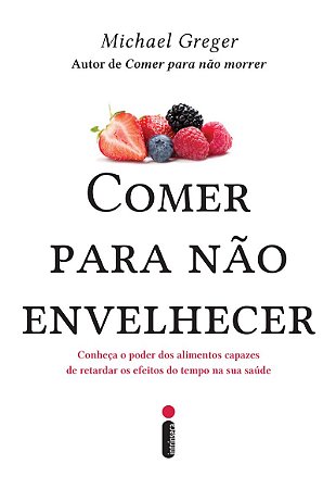 Comer para não envelhecer: Conheça o poder dos alimentos capazes de retardar os efeitos do tempo na sua saúde