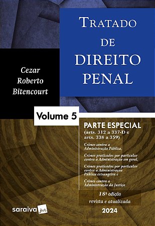 Tratado de Direito Penal: Parte especial - Crimes contra a Administração Pública e crimes praticados por prefeitos - 18ª edição 2024