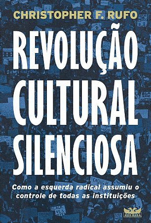 Revolução cultural silenciosa - Como a esquerda radical assumiu o controle de todas as instituições