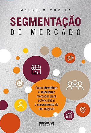 Segmentação de Mercado: Como identificar e selecionar mercados para potencializar o crescimento do seu negócio