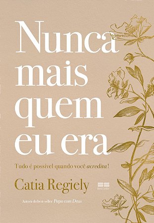 Nunca mais quem eu era: Tudo é possível quando você acredita!