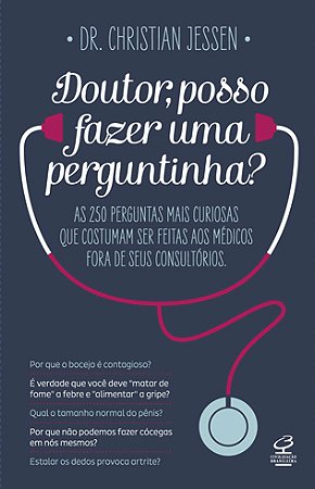 Doutor, posso fazer uma perguntinha?: As 250 perguntas mais curiosas que costumam ser feitas aos médicos fora de seus consultórios