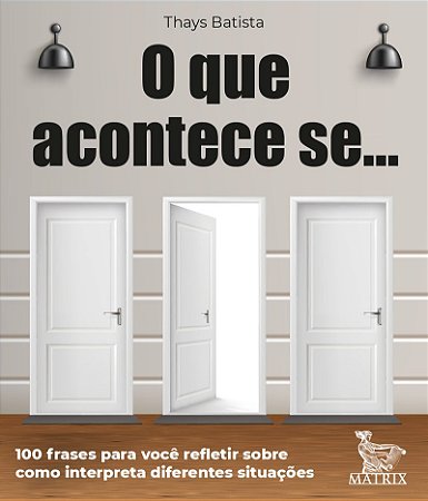 O que acontece se ...: 100 frases para você refletir sobre como interpreta diferentes situações