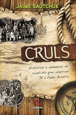 Cruls: Histórias e andanças do cientista que inspirou JK a fazer Brasília
