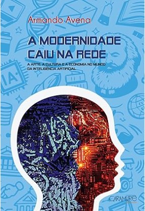 A Modernidade caiu na rede: A arte, a cultura e a economia no mundo da inteligência artificial