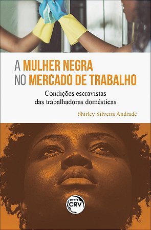 A MULHER NEGRA NO MERCADO DE TRABALHO: Condições escravistas das trabalhadoras domésticas