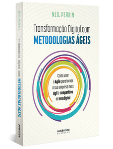 Transformação digital com metodologias ágeis: como usar o Agile para tornar sua empresa mais ágil e competitiva na era digital
