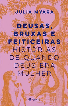 Deusas, bruxas e feiticeiras: Histórias de quando Deus era mulher