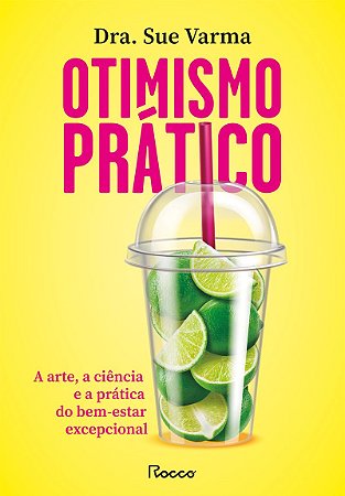 Otimismo prático: A arte, a ciência e a prática do bem-estar excepcional