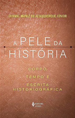 A pele da história: Corpo, tempo e escrita historiográfica