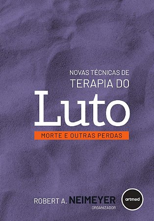 Novas Técnicas de Terapia do Luto: Morte e Outras Perdas