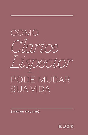 Como Clarice Lispector pode mudar sua vida