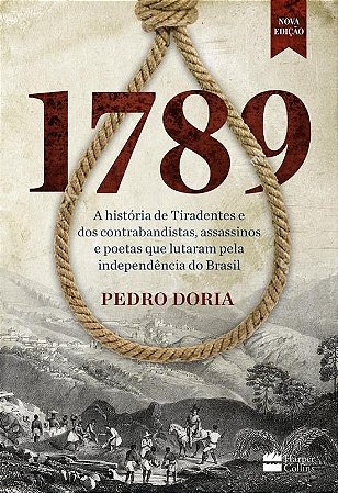 1789 : A história de Tiradentes, contrabandistas, assassinos e poetas que sonharam a Independência do Brasil.