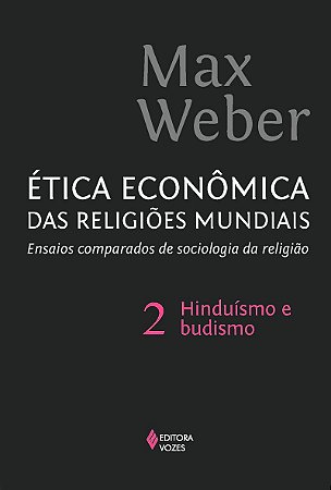 Ética econômica das religiões mundiais vol. 2: Ensaios comparados de sociologia e religião: hinduísmo e budismo