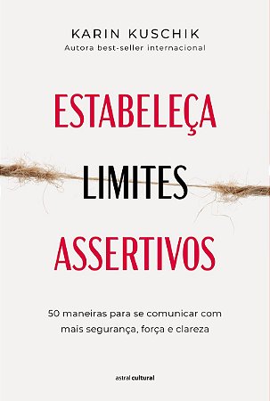 Estabeleça limites assertivos: 50 maneiras para se comunicar com mais segurança, força e clareza