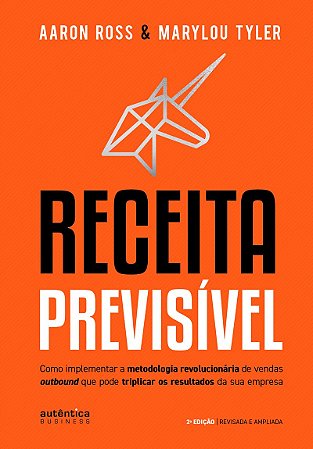 Receita Previsível: Como implementar a metodologia revolucionária de vendas outbound que pode triplicar os resultados da sua empresa (2ª edição, revisada e ampliada)