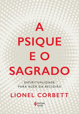 A psique e o sagrado: Espiritualidade para além da religião