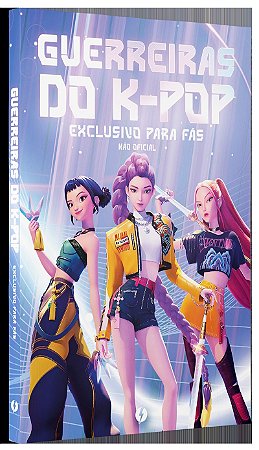 Guerreiras do K-Pop: O livro não oficial exclusivo para fãs: Tudo sobre o sucesso do momento!