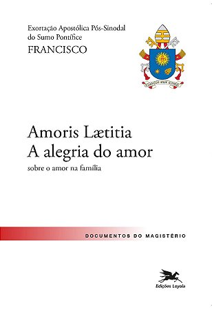 Exortação Apostólica "Amoris Laetitia - A alegria do amor": Exortação Apostólica Pós-Sinodal do Santo Padre Francisco sobre o amor na família