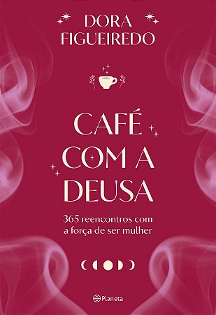 Café com a Deusa: 365 reencontros com a força de ser mulher
