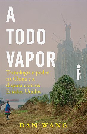 A Todo vapor: Tecnologia e poder na China e a disputa com os Estados Unidos