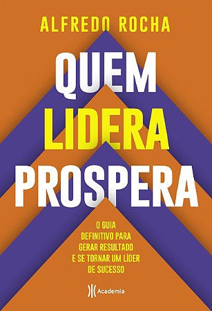 Quem lidera prospera: O guia definitivo para gerar resultado e se tornar um líder de sucesso
