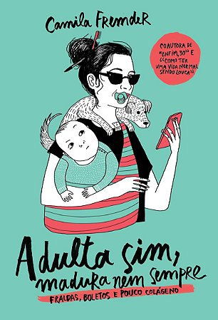 Adulta sim, madura nem sempre: Fraldas, boletos e pouco colágeno