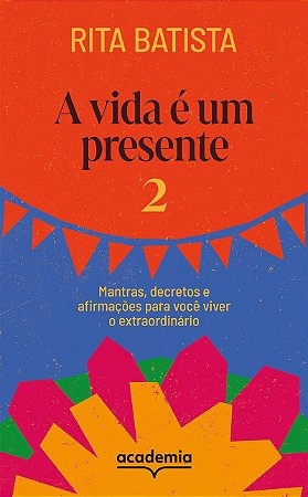 A vida é um presente 2: Mantras, decretos e afirmações para você viver o extraordinário