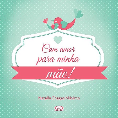 Com amor para minha mãe!