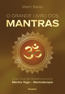 O grande livro dos Mantras: Uma obra de referência sobre Mantra Yoga e Mantraterapia