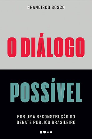 O diálogo possível: Por uma reconstrução do debate público brasileiro