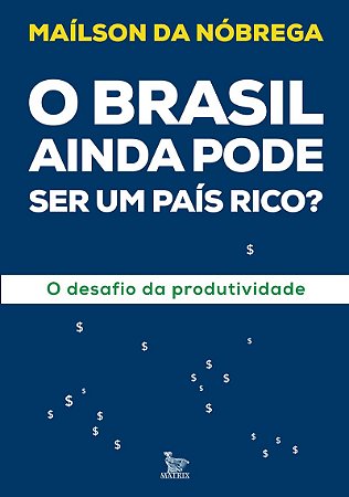 O Brasil ainda pode ser um país rico?: O desafio da produtividade