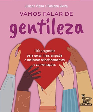 Vamos falar de gentileza: 100 perguntas para gerar mais empatia e melhorar relacionamentos e conversações