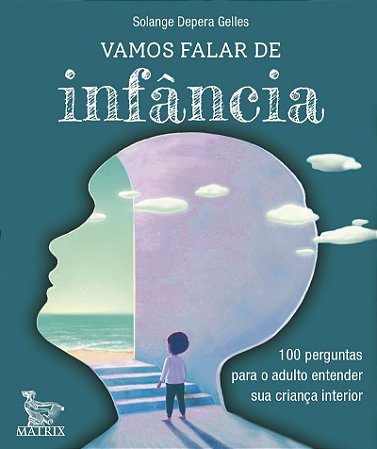 Vamos falar de infância: 100 perguntas para o adulto entender sua criança interior