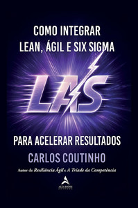 Como Integrar Lean, Ágil e Six Sigma: LAS — para acelerar resultados
