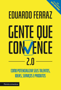 Gente que convence 2.0: como potencializar seus talentos, ideias, serviços e produtos.