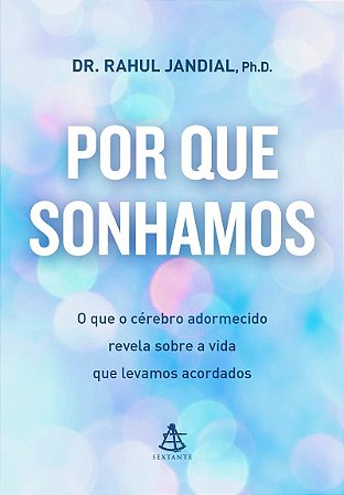 Por que sonhamos: O que o cérebro adormecido revela sobre a vida que levamos acordados