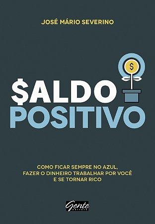 Saldo positivo: Como ficar sempre no azul, fazer o dinheiro trabalhar por você e se tornar rico