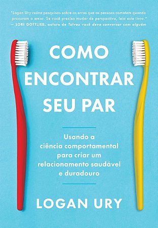 Como encontrar seu par: Usando a ciência comportamental para criar um relacionamento saudável e duradouro