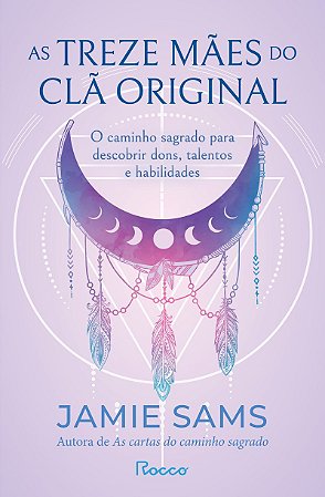 As Treze Mães do Clã Original: O caminho sagrado para descobrir dons, talentos e habilidades