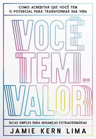 Você tem valor: Como acreditar que você tem o potencial para transformar sua vida – Dicas simples para mudanças extraordinárias