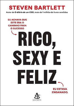 Rico, sexy e feliz: Eu achava que este era o caminho para o sucesso. Eu estava enganado.