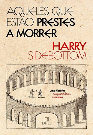 Aqueles que estão prestes a morrer: Uma história dos gladiadores romanos