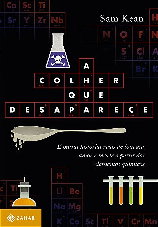 A colher que desaparece: E outras histórias reais de loucura, amor e morte a partir dos elementos químicos