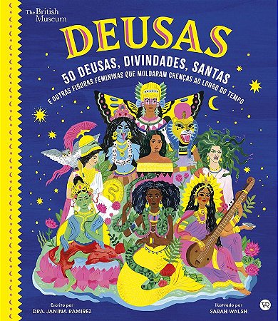 Deusas: 50 deusas, divindades, santas e outras figuras femininas que moldaram crenças ao longo do tempo