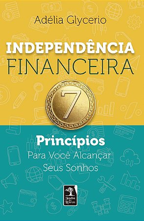 Independência Financeira: 7 Princípios Para Você Alcançar Seus Sonhos
