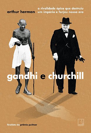 Gandhi e Churchill: A rivalidade épica que destruiu um império de forjou nossa era